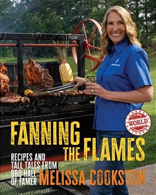 Fanning The Flames: Recipes And Tall Tales From Bbq Hall Of Famer Melissa Cookston-..