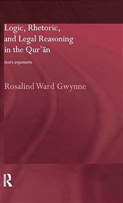 Logic, Rhetoric And Legal Reasoning In The Qur'An: God's Arguments-..