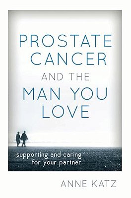 Prostate Cancer And The Man You Love: Supporting And Caring For Your Partner-..