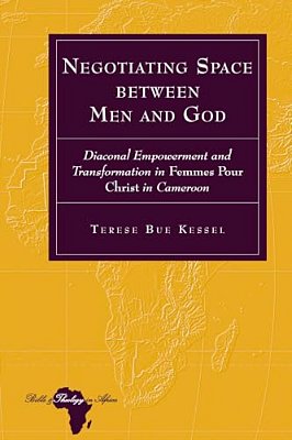 Negotiating Space Between Men And God: Diaconal Empowerment And Transformation In Femmes Pour Christ In Cameroon-..