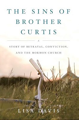 The Sins Of Brother Curtis: A Story Of Betrayal, Conviction, And The Mormon Church-..