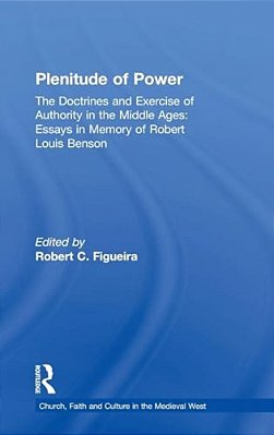 Plenitude Of Power: The Doctrines And Exercise Of Authority In The Middle Ages: Essays In Memory Of Robert Louis Benson-..