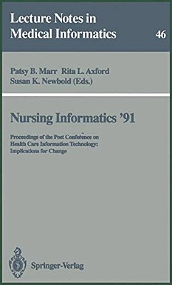 Nursing Informatics '91: Proceedings Of The Post Conference On Health Care Information Technology: Implications For Change-..