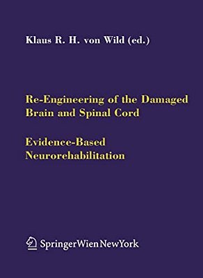 Re-Engineering Of The Damaged Brain And Spinal Cord: Evidence-Based Neurorehabilitation-..