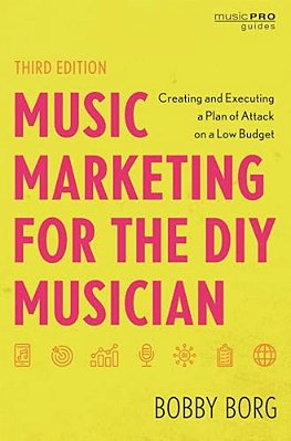 Music Marketing For The Diy Musician: Creating And Executing A Plan Of Attack On A Low Budget-..