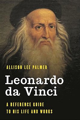 Leonardo Da Vinci: A Reference Guide To His Life And Works-..