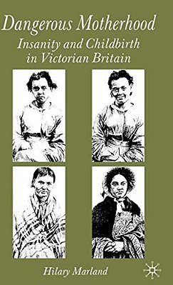 Dangerous Motherhood: Insanity And Childbirth In Victorian Britain-..