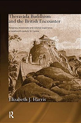 Theravada Buddhism And The British Encounter: Religious, Missionary And Colonial Experience In Nineteenth Century Sri Lanka-..
