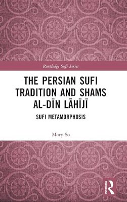 The Persian Sufi Tradition And Shams Al-Din Lahiji: Sufi Metamorphosis-..
