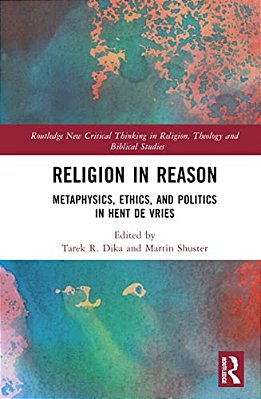Religion In Reason: Metaphysics, Ethics, And Politics In Hent De Vries-..