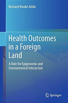 Health Outcomes In A Foreign Land: A Role For Epigenomic And Environmental Interaction-..