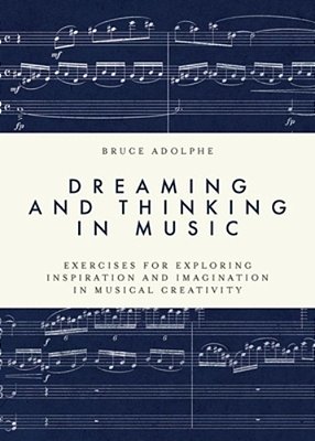 Dreaming And Thinking In Music: Exercises For Exploring Inspiration And Imagination In Musical Creativity-..