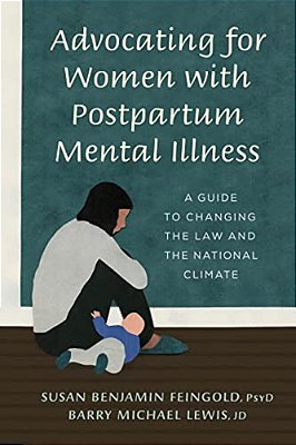 Advocating For Women With Postpartum Mental Illness: A Guide To Changing The Law And The National Climate-..