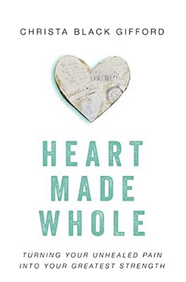 Heart Made Whole: Turning Your Unhealed Pain Into Your Greatest Strength-..