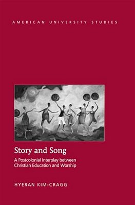 Story And Song: A Postcolonial Interplay Between Christian Education And Worship-..