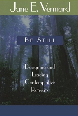 Be Still: Designing And Leading Contemplative Retreats-..