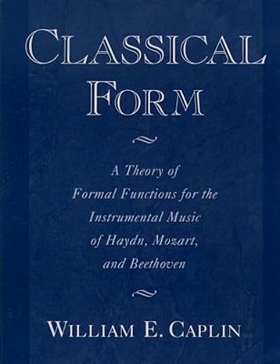 Classical Form: A Theory Of Formal Functions For The Instrumental Music Of Haydn, Mozart, And Beethoven-..