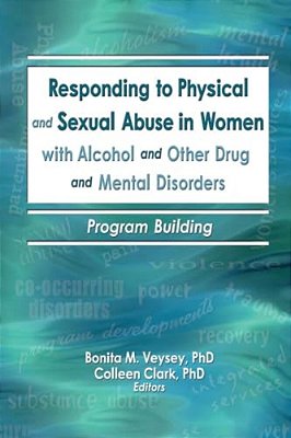 Responding To Physical And Sexual Abuse In Women With Alcohol And Other Drug And Mental Disorders: Program Building-..