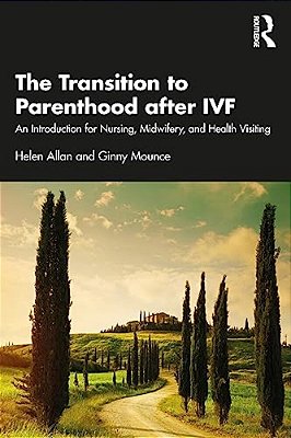 The Transition To Parenthood After Ivf: An Introduction For Nursing, Midwifery And Health Visiting-..