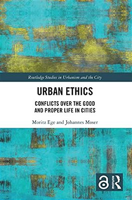 Urban Ethics: Conflicts Over The Good And Proper Life In Cities-..