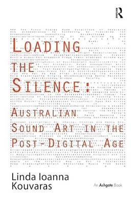 Loading The Silence: Australian Sound Art In The Post-Digital Age-..