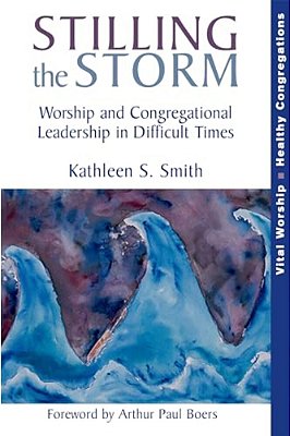 Stilling The Storm: Worship And Congregational Leadership In Difficult Times-..