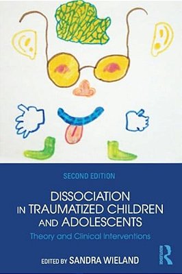 Dissociation In Traumatized Children And Adolescents: Theory And Clinical Interventions-..