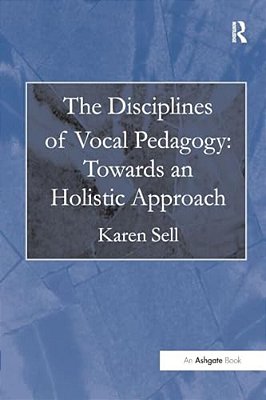 The Disciplines Of Vocal Pedagogy: Towards An Holistic Approach-..