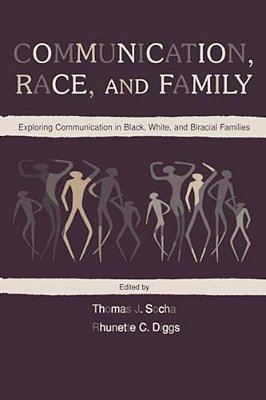 Communication, Race, And Family: Exploring Communication In Black, White, And Biracial Families-..