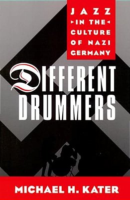 Different Drummers: Jazz In The Culture Of Nazi Germany-..
