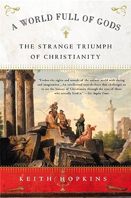 A World Full Of Gods: The Strange Triumph Of Christianity-..