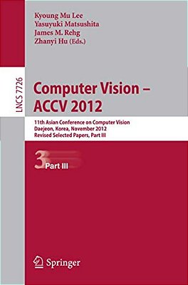 Computer Vision -- Accv 2012: 11Th Asian Conference On Computer Vision, Daejeon, Korea, November 5-9, 2012, Revised Selected Papers, Part III-..