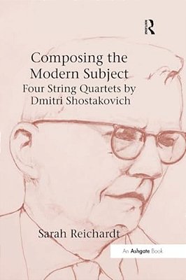 Composing The Modern Subject: Four String Quartets By Dmitri Shostakovich-..
