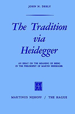 The Tradition Via Heidegger: An Essay On The Meaning Of Being In The Philosophy Of Martin Heidegger-..