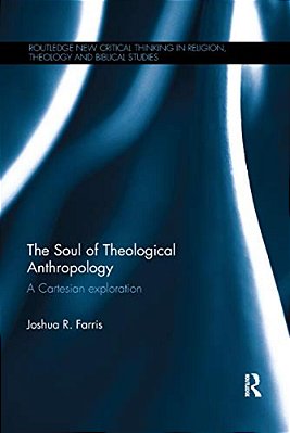 The Soul Of Theological Anthropology: A Cartesian Exploration-..