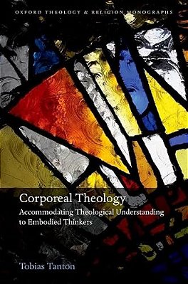 Corporeal Theology: Accommodating Theological Understanding To Embodied Thinkers-..