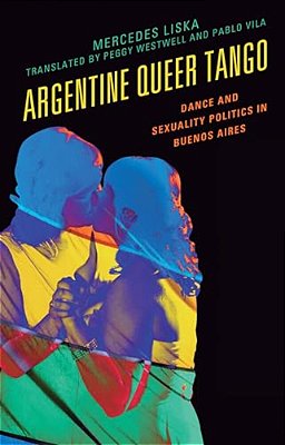 Argentine Queer Tango: Dance And Sexuality Politics In Buenos Aires-..