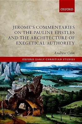 Jerome's Commentaries On The Pauline Epistles And The Architecture Of Exegetical Authority-..