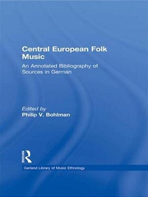 Central European Folk Music: An Annotated Bibliography Of Sources In German-..