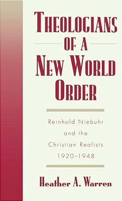 Theologians Of A New World Order: Rheinhold Niebuhr And The Christian Realists, 1920-1948-..