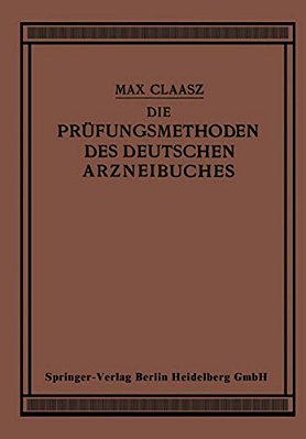 Die Prüfungsmethoden Des Deutschen Arzneibuches: Zum Gebrauch In Apotheken Und Bei Apothekenrevisionen Sowie Für Eleven Und Studierende Der Pharmazie-..