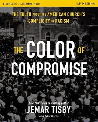 The Color Of Compromise Study Guide Plus Streaming Video: The Truth About The American Church's Complicity In Racism-..