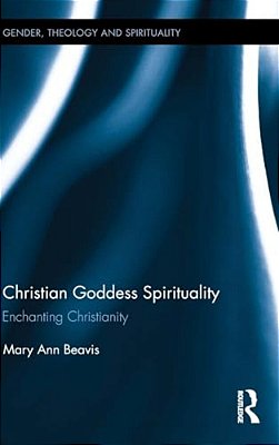 Christian Goddess Spirituality: Enchanting Christianity-..