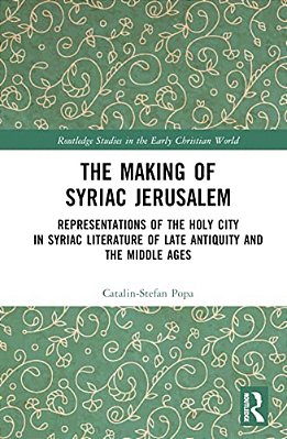 The Making Of Syriac Jerusalem: Representations Of The Holy City In Syriac Literature Of Late Antiquity And The Middle Ages-..