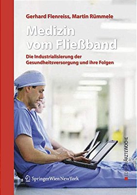 Medizin Vom Fließband: Die Industrialisierung Der Gesundheitsversorgung Und Ihre Folgen-..