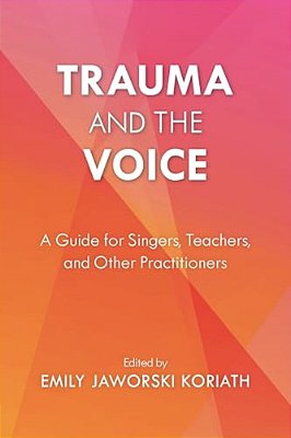 Trauma And The Voice: A Guide For Singers, Teachers, And Other Practitioners-..