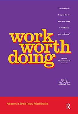 Work Worth Doing: Advances In Brain Injury Rehabilitation-..