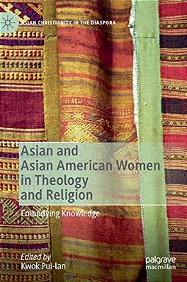 Asian And Asian American Women In Theology And Religion: Embodying Knowledge-..