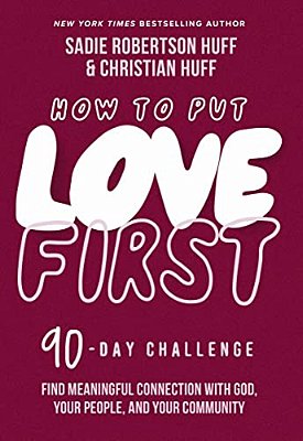 How To Put Love First: Find Meaningful Connection With God, Your People, And Your Community (A 90-Day Challenge) - 90 Daily Devotions-..