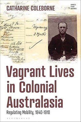 Vagrant Lives In Colonial Australasia: Regulating Mobility, 1840-1910-..
